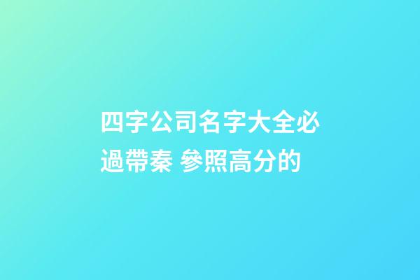四字公司名字大全必過帶秦 參照高分的-第1張-公司起名-玄機派